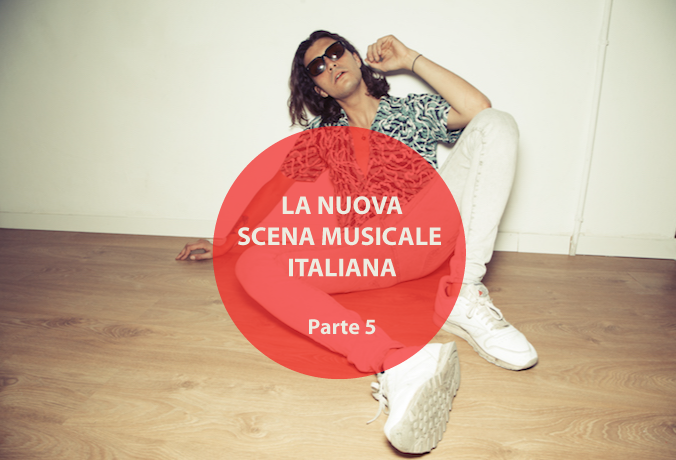 I protagonisti della nuova scena musicale italiana (Parte 5)