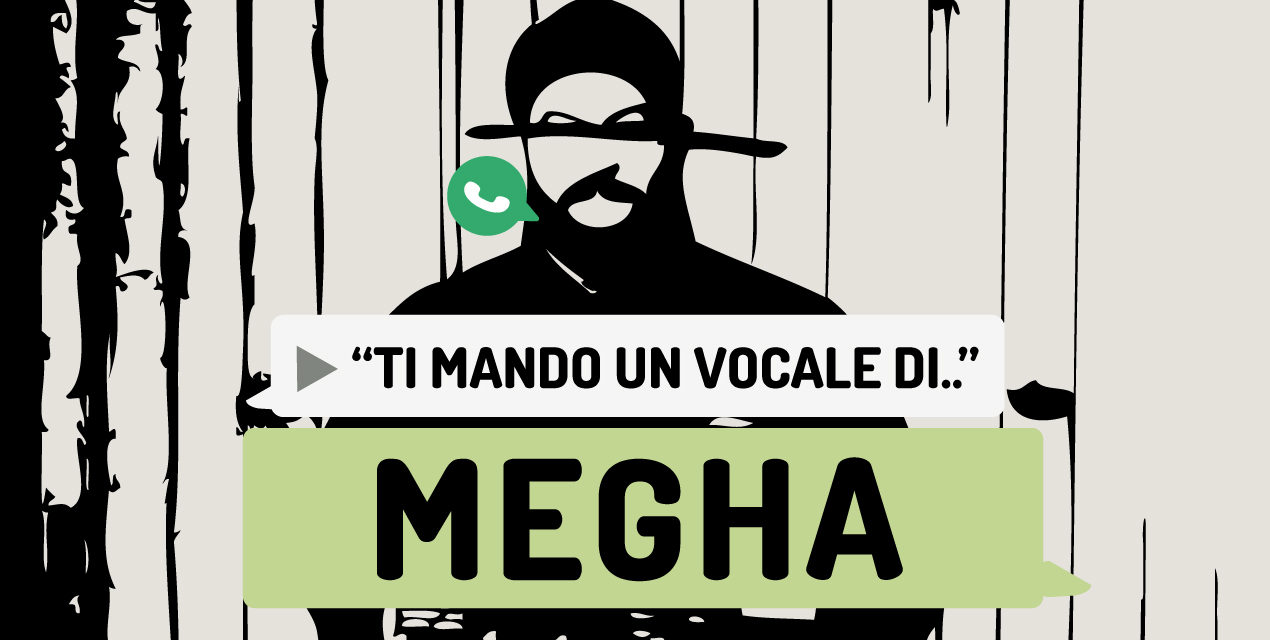 “Ti mando un vocale di..” Megha