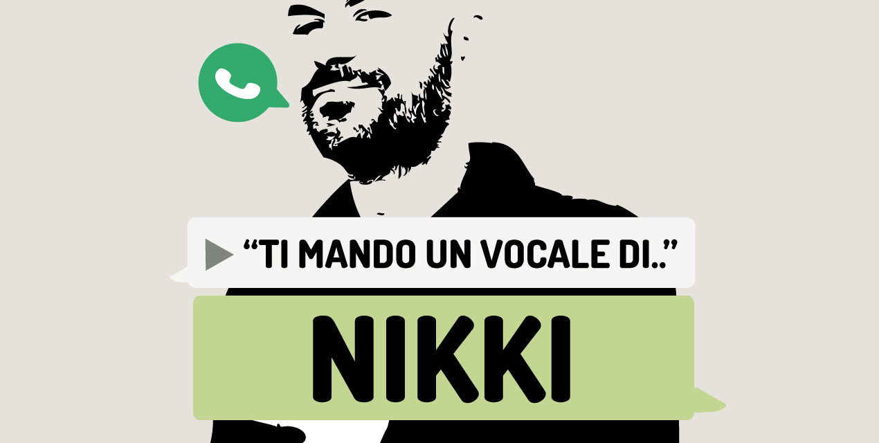 “Ti mando un vocale di..” Nikki